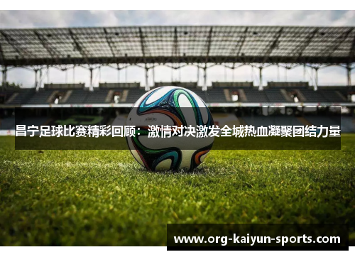 昌宁足球比赛精彩回顾：激情对决激发全城热血凝聚团结力量